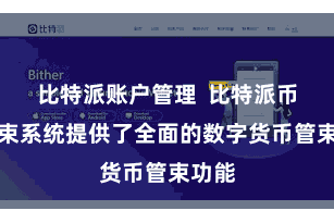 比特派账户管理  比特派币种管束系统提供了全面的数字货币管束功能