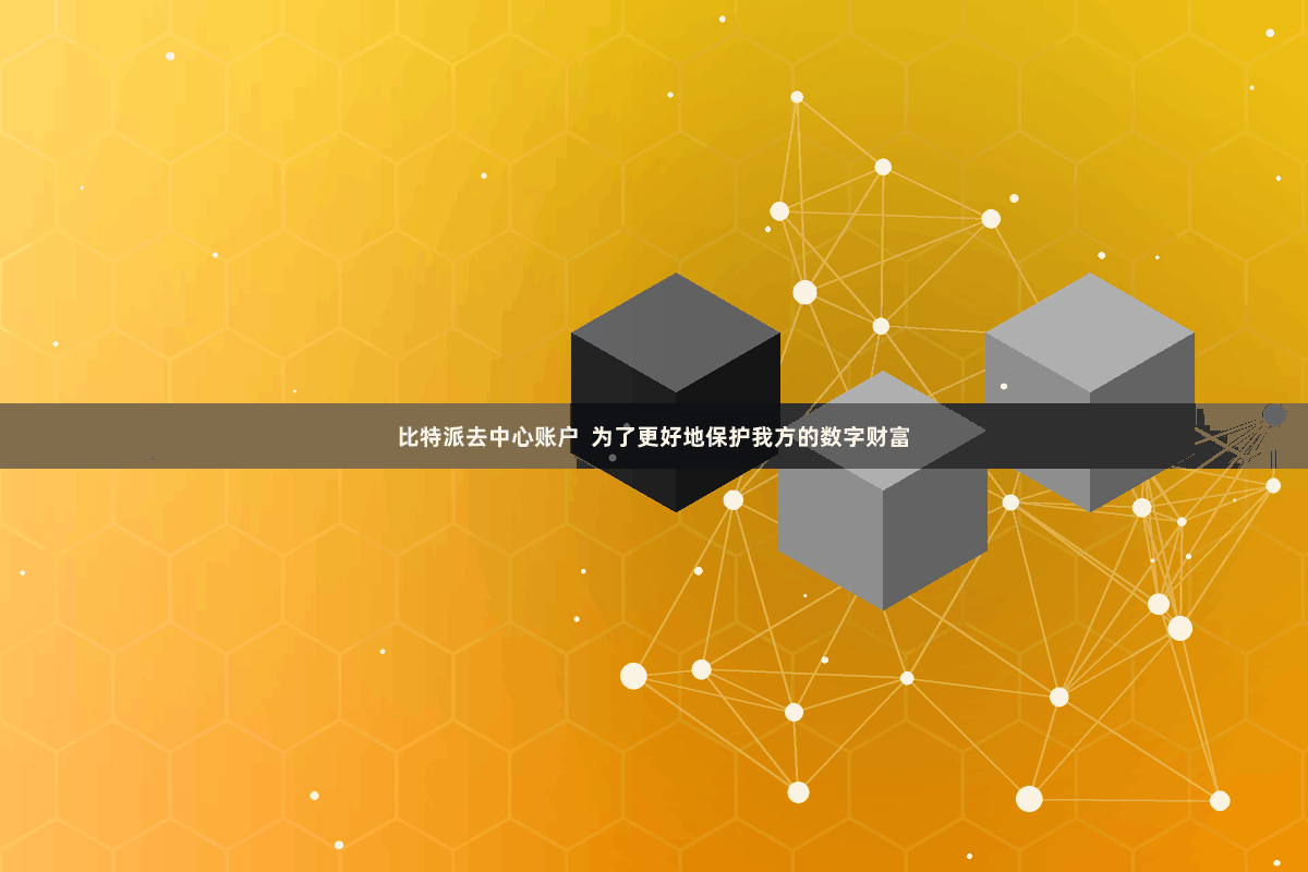 比特派去中心账户  为了更好地保护我方的数字财富